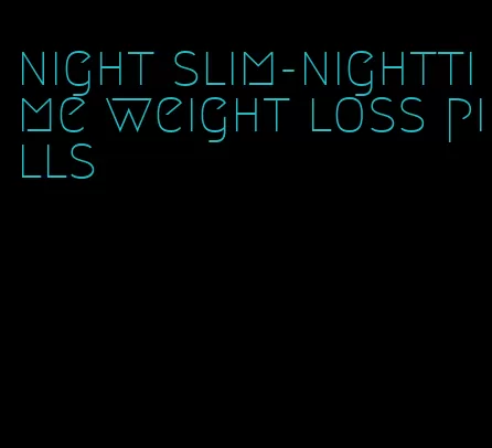 night slim-nighttime weight loss pills