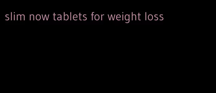 slim now tablets for weight loss