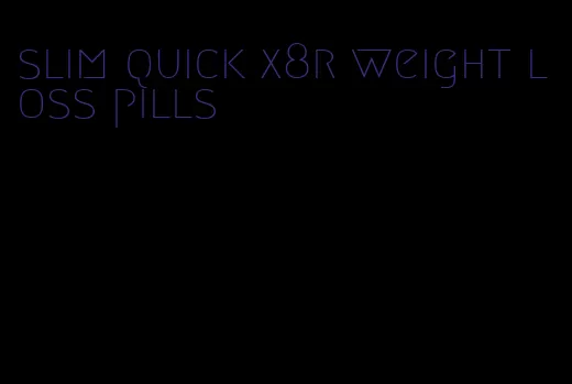 slim quick x8r weight loss pills