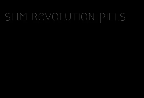 slim revolution pills