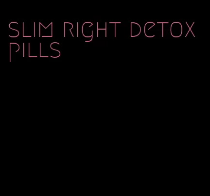 slim right detox pills