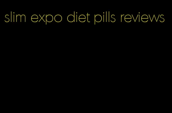 slim expo diet pills reviews