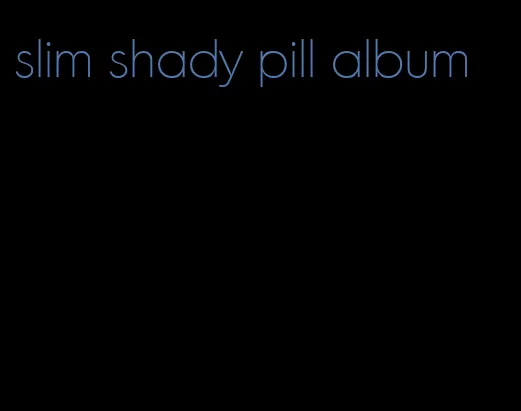 slim shady pill album