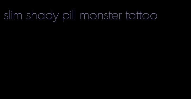 slim shady pill monster tattoo