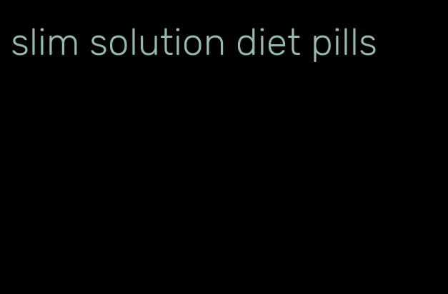 slim solution diet pills