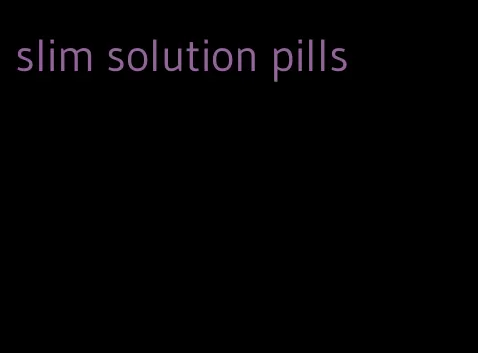 slim solution pills