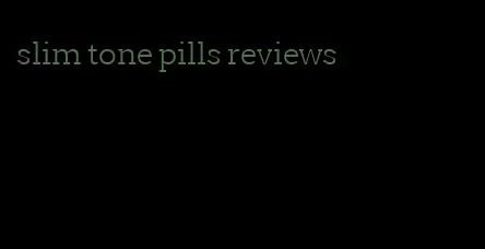 slim tone pills reviews