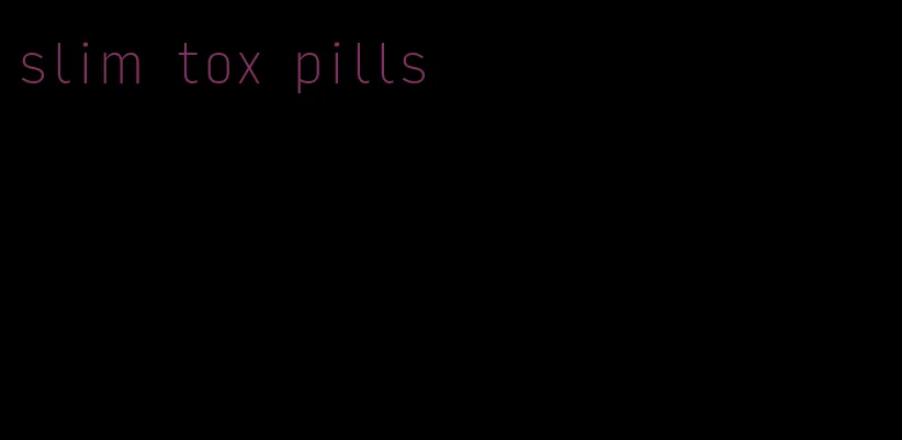 slim tox pills