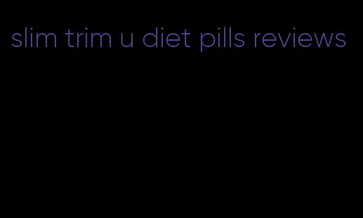 slim trim u diet pills reviews