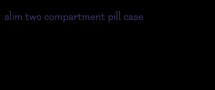 slim two compartment pill case