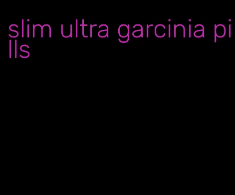 slim ultra garcinia pills