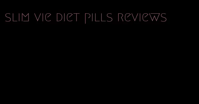 slim vie diet pills reviews