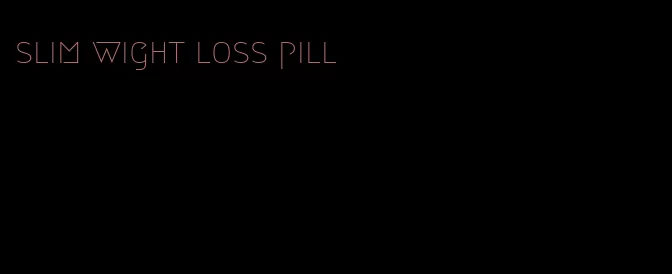 slim wight loss pill