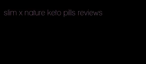 slim x nature keto pills reviews