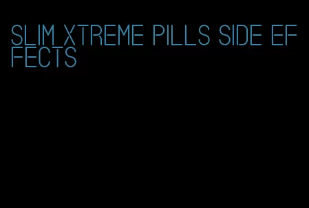 slim xtreme pills side effects