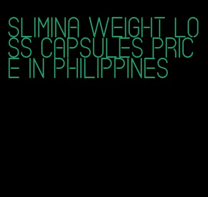 slimina weight loss capsules price in philippines