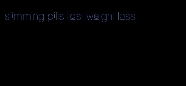 slimming pills fast weight loss