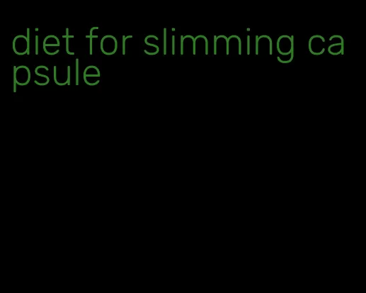 diet for slimming capsule