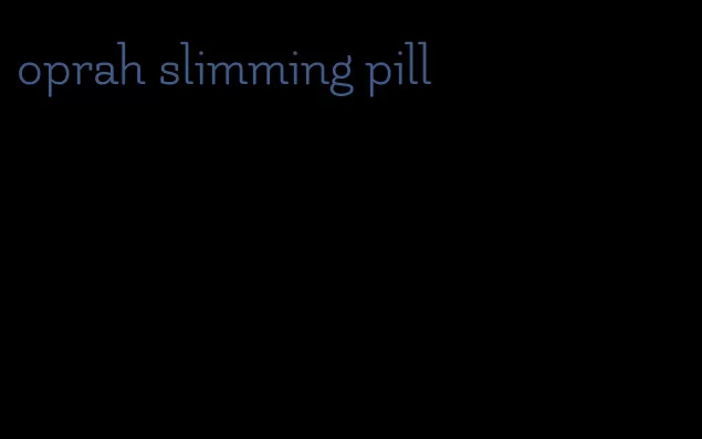 oprah slimming pill