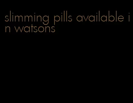 slimming pills available in watsons