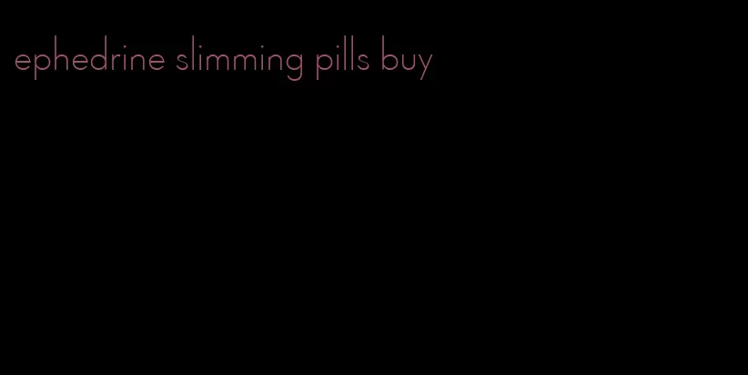 ephedrine slimming pills buy