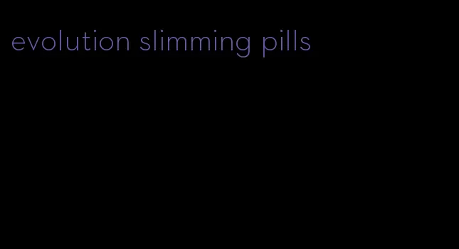 evolution slimming pills