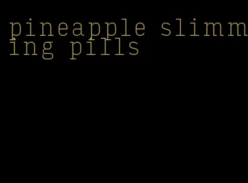 pineapple slimming pills