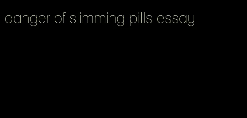 danger of slimming pills essay