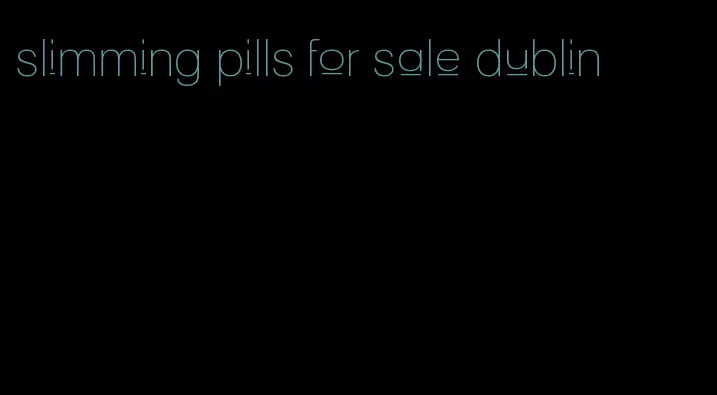 slimming pills for sale dublin