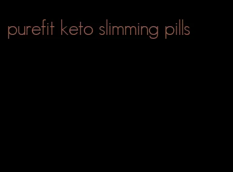 purefit keto slimming pills