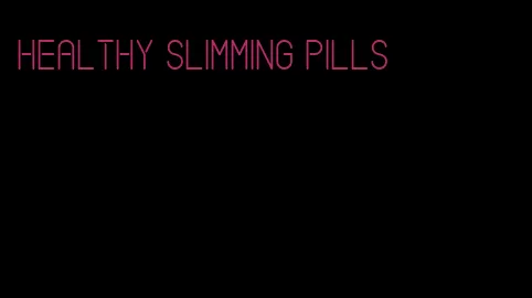 healthy slimming pills