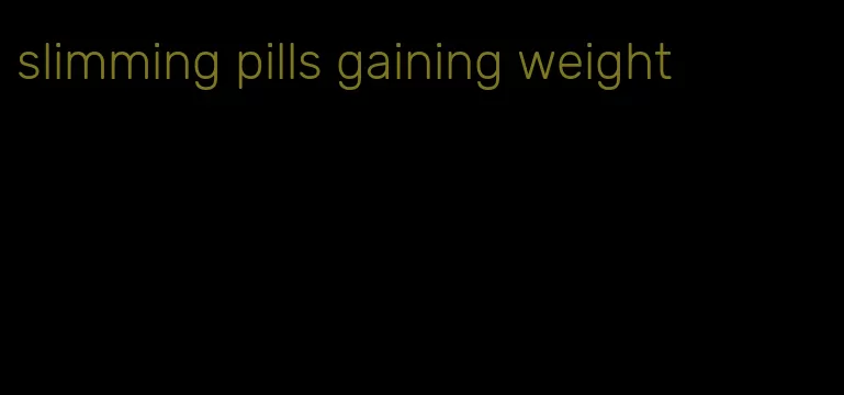 slimming pills gaining weight