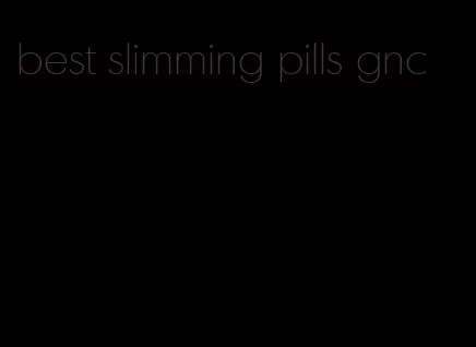 best slimming pills gnc