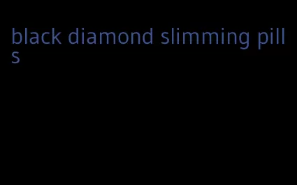 black diamond slimming pills