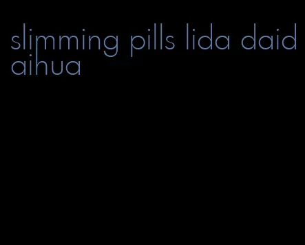 slimming pills lida daidaihua