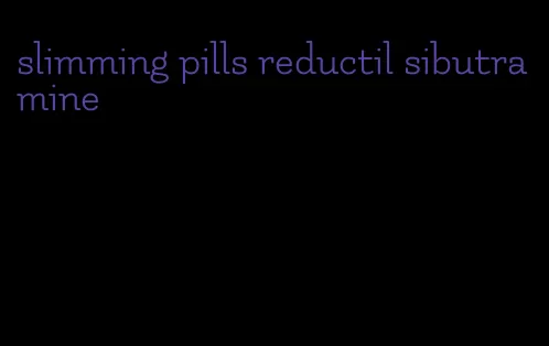 slimming pills reductil sibutramine