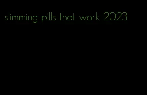 slimming pills that work 2023