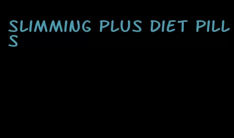 slimming plus diet pills