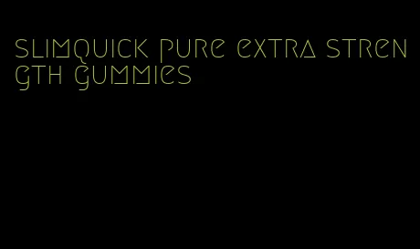 slimquick pure extra strength gummies