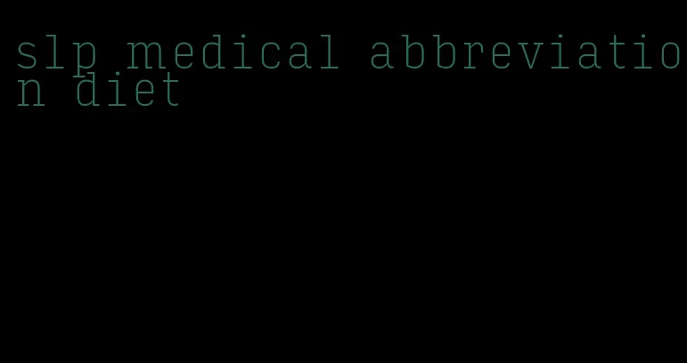 slp medical abbreviation diet