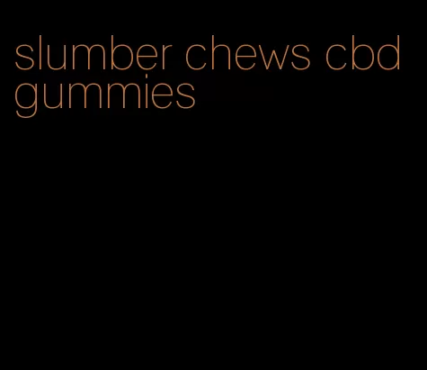 slumber chews cbd gummies