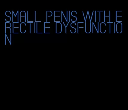 small penis with erectile dysfunction