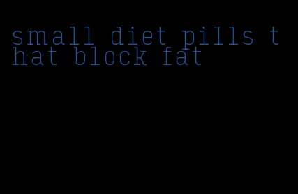 small diet pills that block fat