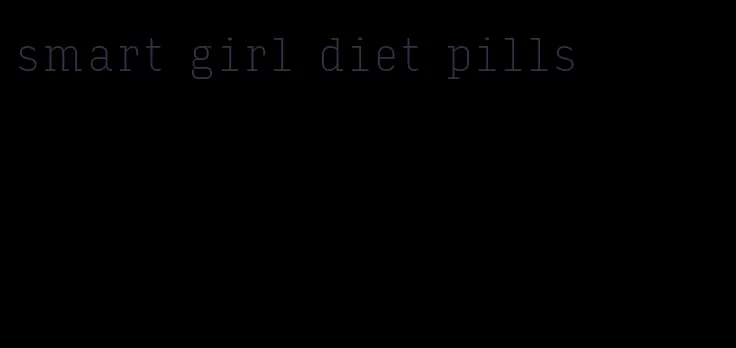 smart girl diet pills