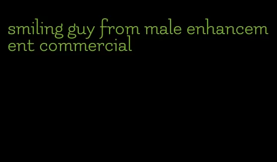 smiling guy from male enhancement commercial