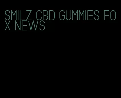 smilz cbd gummies fox news