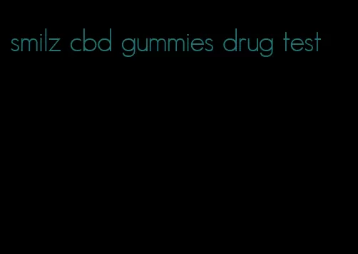 smilz cbd gummies drug test