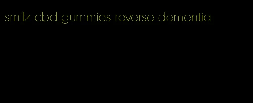 smilz cbd gummies reverse dementia