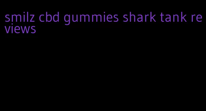 smilz cbd gummies shark tank reviews