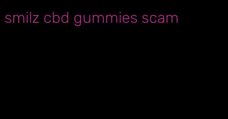 smilz cbd gummies scam